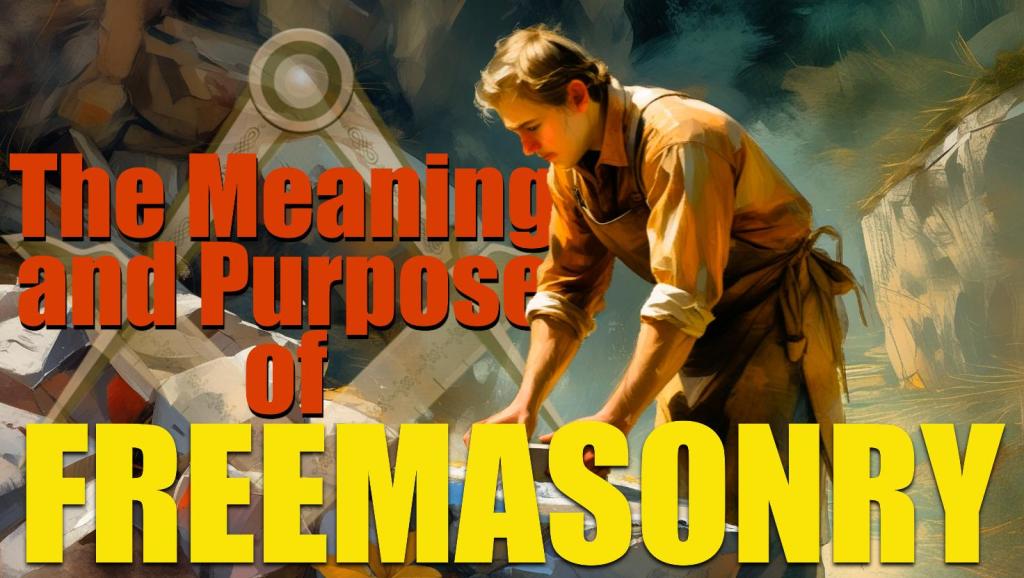 The Meaning and Purpose of&nbsp;Freemasonry